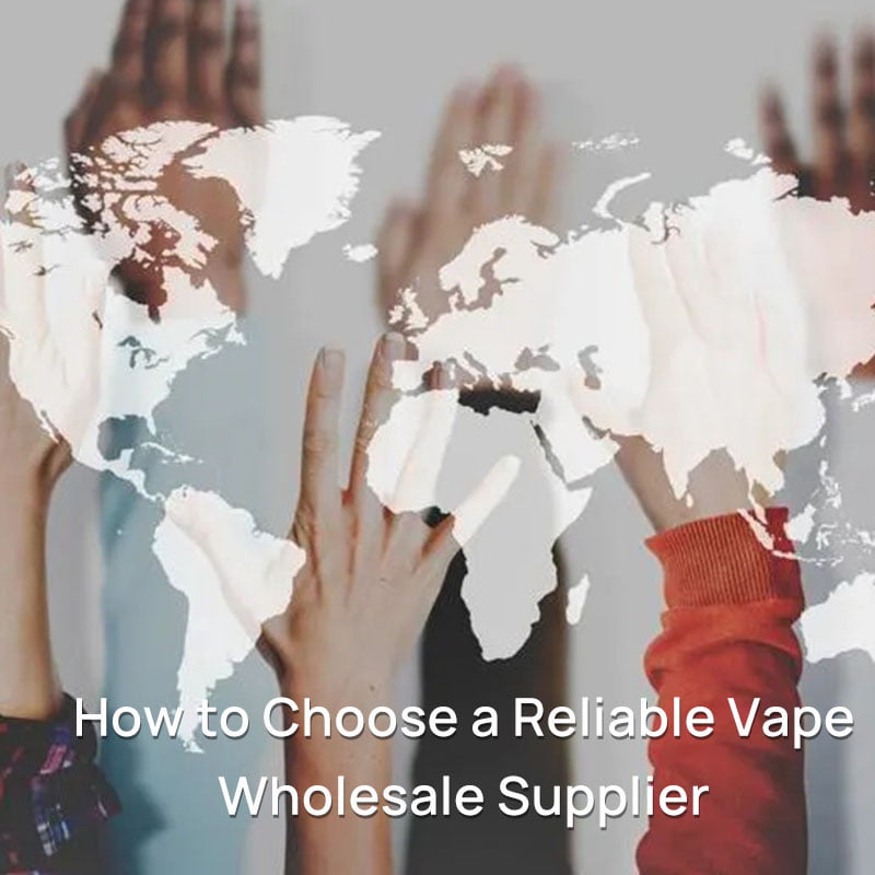 How to Choose a Reliable Vape Wholesale Supplier: A Professional Guide