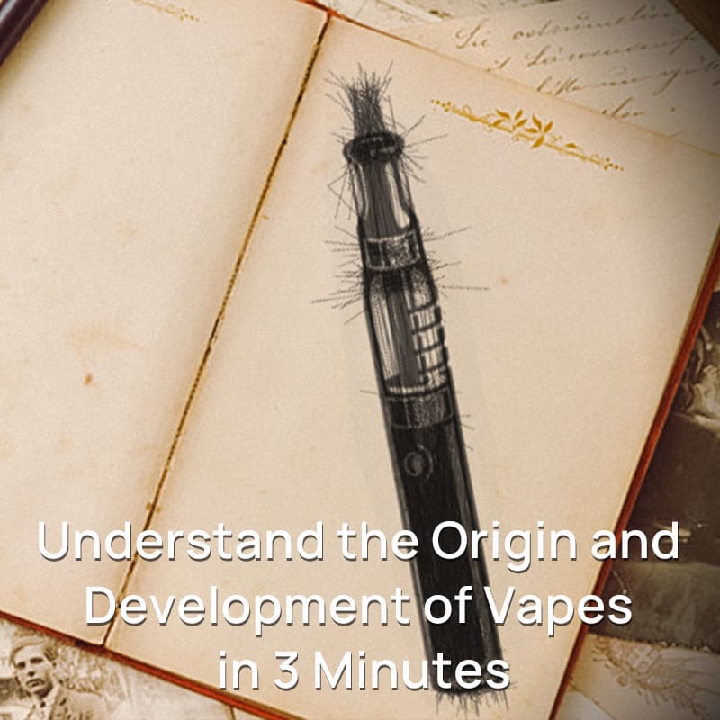 Understand the Origin and Development of Vapes in 3 Minutes